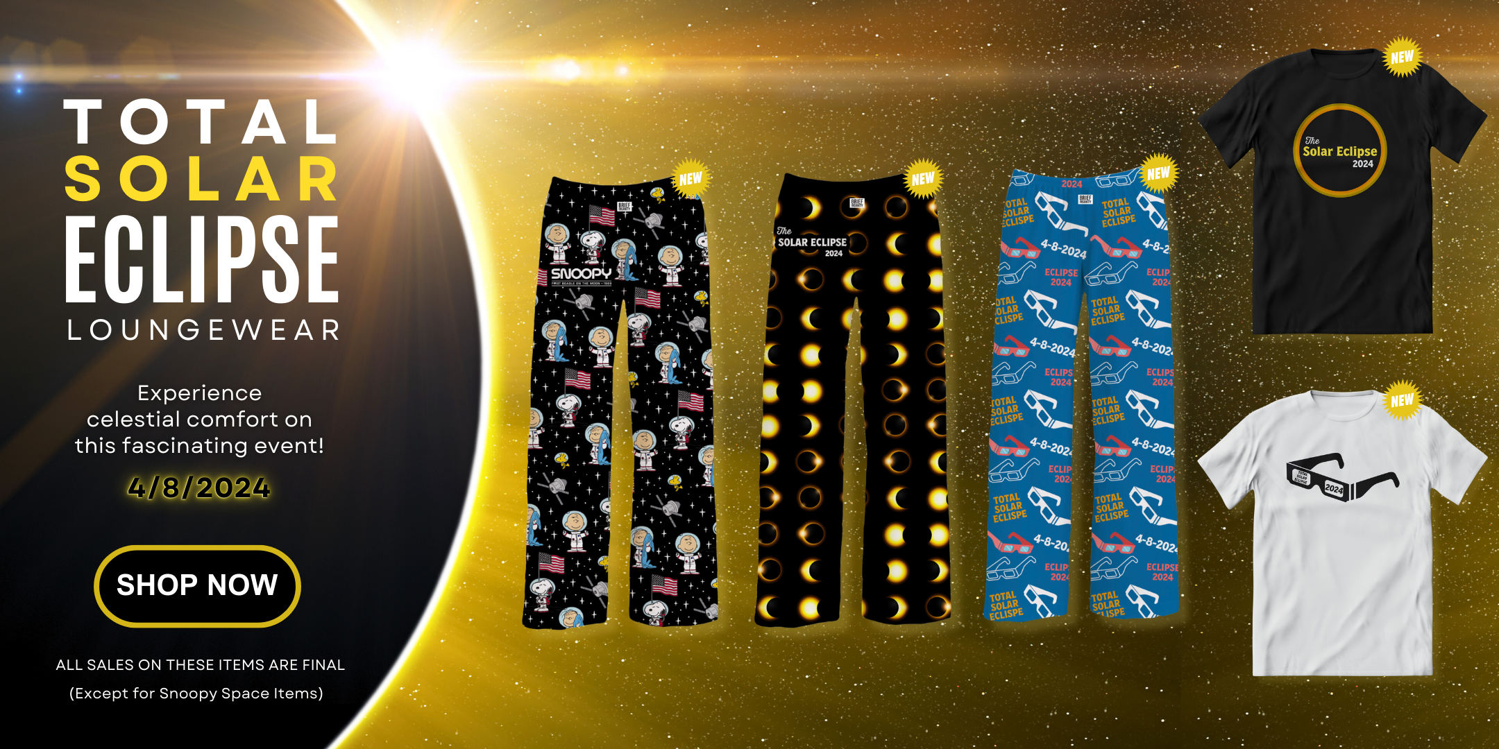Total Solar Eclipse Loungewear, Experience celestial comfort on this fascinating event! 4/8/2024 SHOP NOW All sales on these items are final (except for Snoopy Space items)