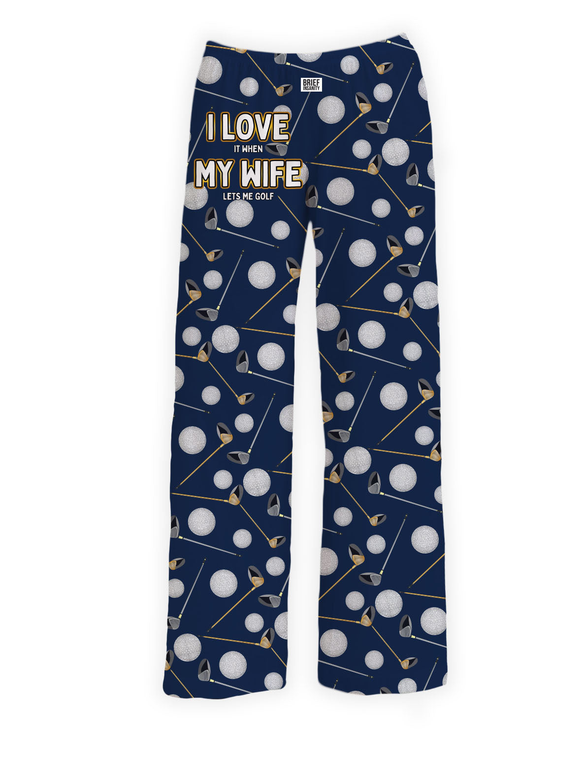BRIEF INSANITY I Love it When My Wife Lets Me Golf Lounge Pants