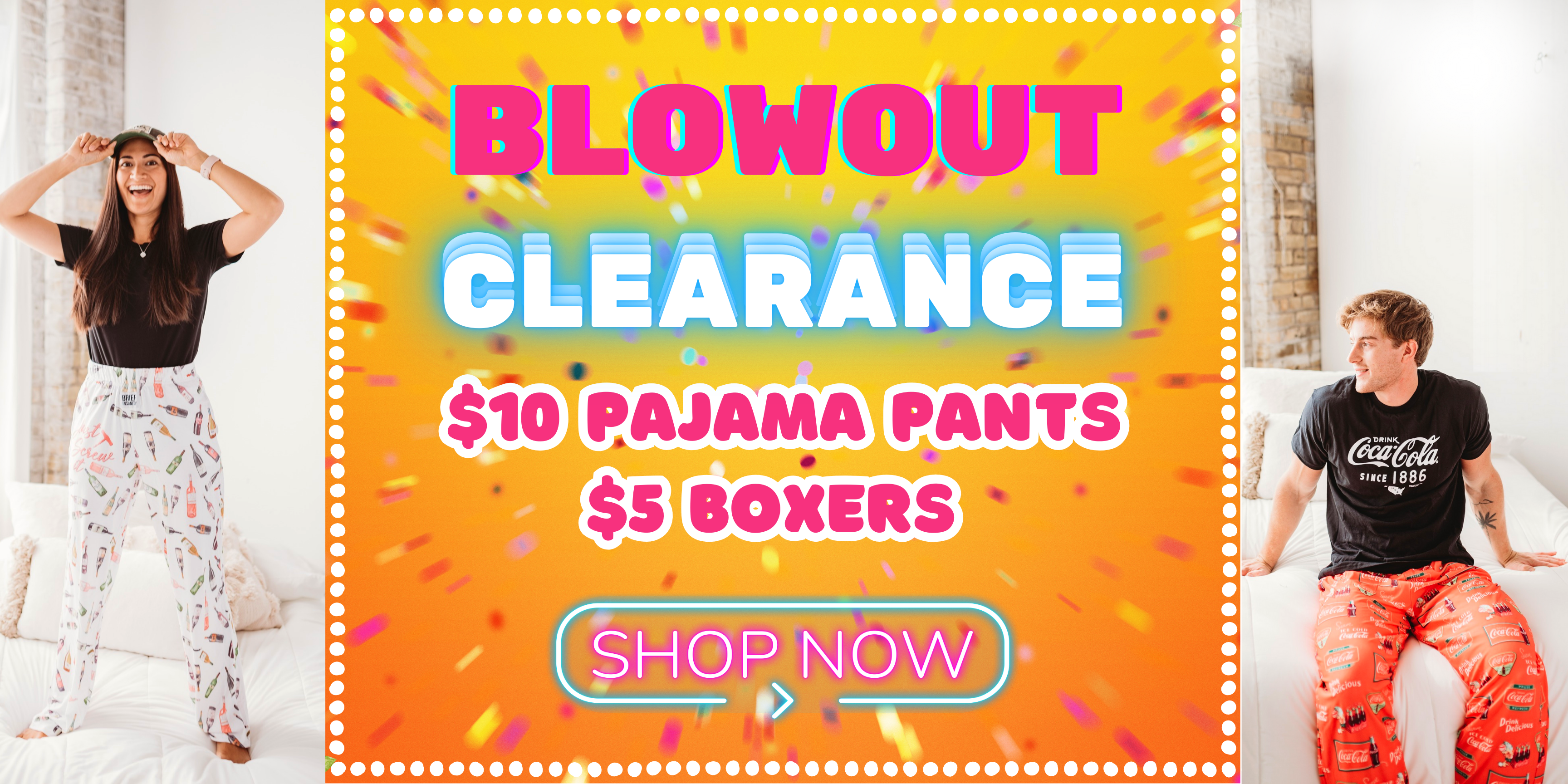Blowout Clearance $10 Pajama Pants $5 Boxers SHOP NOW